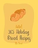 Hello 365 Holiday Bread Recipes Best Holiday Bread Cookbook Ever For Beginners Banana Bread Cookbook Bread Pudding Cookbook Cinnamon Roll Recipes Healthy Bread Machine Recipes Book 1