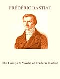 The Complete Works Of Frdric Bastiat