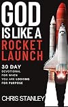 God is Like a Rocket Launch: 30 Day Devotional For When You Are Looking for Purpose