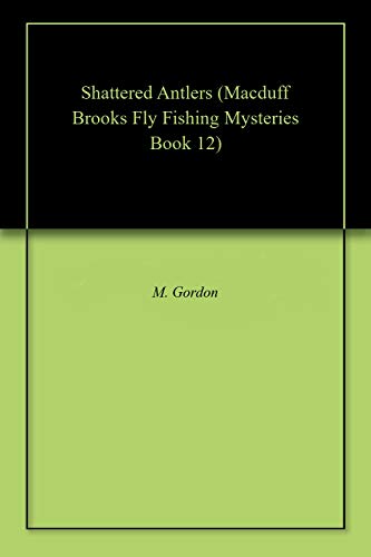 Shattered Antlers (Macduff Brooks Fly Fishing Mysteries Book 12)