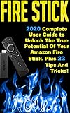 Fire Stick 2020 Complete User Guide To Unlock The True Potential Of Your Amazon Fire Stick Plus 22 Tips And Tricks 