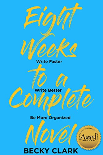 Eight Weeks to a Complete Novel: Write Faster, Write Better, Be More Organized book cover