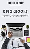 Quickbooks A Comprehensive Guide To Bookkeeping And Learning Techniques On Quickbooks Software For Beginners