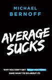 Average Sucks Why You Dont Get What You Want And What To Do About It