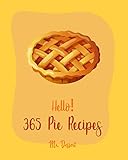 Hello 365 Pie Recipes Best Pie Cookbook Ever For Beginners Apple Pie Cookbook White Chocolate Cookbook Cherry Pie Cookbook Custard Cookbook Fruit Pie Cookbook Pie Tart Recipe Book 1