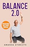 Balance 20 Preventing Falls With Exercise A Seniors Homebased Exercise Plan To Prevent Falls Maintain Independence And Stay In Your Own Home Longer