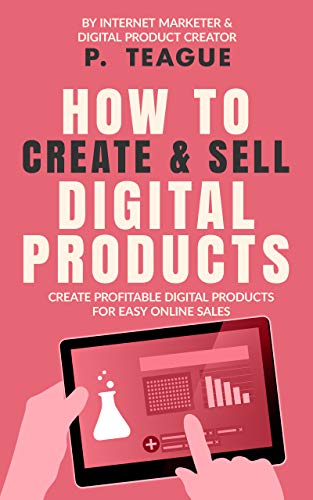 How To Create & Sell Digital Products (As: P. Teague) cover