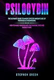 Psilocybin The Ultimate Guide To Magic Effects Andsafe Use Of Psychedelic Mushrooms How To Make Your Private Cultivation Tips And Suggestions