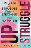 Up Struggle Embrace The Struggle Become Stronger Live Happier