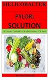 Helicobacter Pylori Solution The Complete Cure Guide On The Effect Treatment Of H Pylori