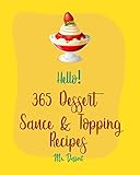 Hello 365 Dessert Sauce Topping Recipes Best Dessert Sauce Topping Cookbook Ever For Beginners Apple Pie Cookbook White Chocolate Cookbook Fruit Cookbook Easy Cheesecake Recipe Book 1