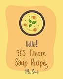 Hello 365 Cream Soup Recipes Best Cream Soup Cookbook Ever For Beginners Soup Dumpling Cookbook Baked Potato Cookbook Mexican Soup Cookbook French Cookbook Mashed Potato Cookbook Book 1