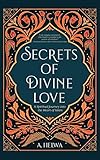 Secrets Of Divine Love A Spiritual Journey Into The Heart Of Islam
