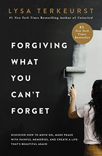 Cover of Forgiving What You Can't Forget: Discover How to Move On, Make Peace with Painful Memories, and Create a Life That’s Beautiful Again
