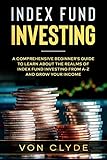 Index Fund Investing A Comprehensive Beginners Guide To Learn The Realms Of Index Funding Investing Az And Grow Your Income