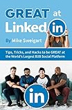 Great At Linkedin Tips Tricks And Hacks To Be Great At The Worlds Largest B2b Social Platform