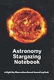 Astronomy Stargazing Notebook A Night Sky Observations Record Journal Log Book The Sun Astronomy Stargazing Notebook The Sun