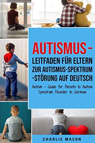 Autismus - Leitfaden für Eltern zur Autismus-Spektrum-Störung Auf Deutsch/ Autism - Guide for Parents to Autism Spectrum…