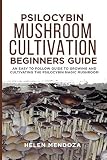 Psilocybin Mushroom Cultivation Beginners Guide An Easy To Follow Guide To Growing And Cultivating The Psilocybin Magic Mushroom