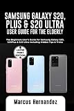 Samsung Galaxy S20 Plus S20 Ultra User Guide For The Elderly The Seniors Users Guide For Samsung Galaxy S20 S20 Plus S20 Ultra Including Hidden Tips Tricks