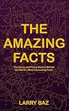 The Amazing Facts The Crazy And Funny Stories Behind The Worlds Most Interesting Facts