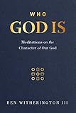 Who God Is Meditations On The Character Of Our God