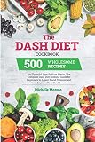 The Dash Diet Cookbook 500 Wholesome Recipes For Flavorful Lowsodium Meals The Complete Dash Diet Cooking Guide For Beginners To Lower Blood Pressure And Improve Your Health