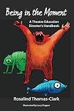 Being In The Moment A Theatre Education Directors Handbook