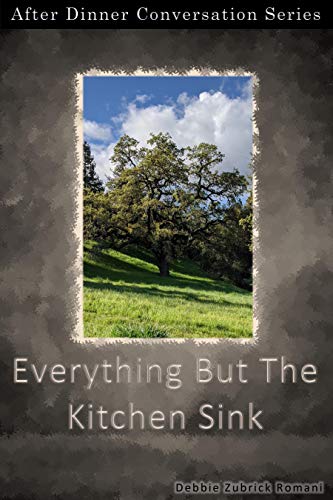 Everything But The Kitchen Sink: After Dinner Conversation Short Story Series (By: Debbie Zubrick Romani) cover