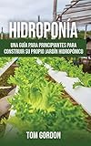 Hidropona Una Gua Para Principiantes Para Construir Su Propio Jardn Hidropnico Spanish Edition