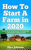 How To Start A Farm In 2020 The Step By Step Guide To Starting A Profitable Farm In 2020 Author Alex Johnson
