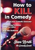 How To Kill In Comedy Find Your Comedic Character Use 20 Great Joke Formulas Slay The Audience