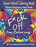 Fck Off Im Coloring Swear Word Coloring Book Hilarious Motivating Swear Words Fucking 50 Inspirational Swearing Cuss Words