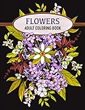 Flowers Coloring Book An Adult Coloring Book With Flowers Patterns Stunning Flower Designs For Relaxation Stress Relief