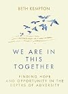 We Are in This Together: Finding Hope and Opportunity in the Depths of Adversity