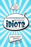 A Conversation Between Idiots