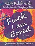 Fuck I Am Bored Activity Book For Adults Motivating Swear Word Coloring Book For Adults 50 Inspirational Swearing Cuss Words An Activity Book For Adults During Selfquarantine And Isolation