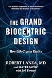 The Grand Biocentric Design How Life Creates Reality