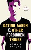 Dating Aaron Other Forbidden Things Garcia Brothers Book 2