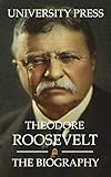 Theodore Roosevelt The Biography