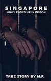 Singapore How I Ended Up In Prison