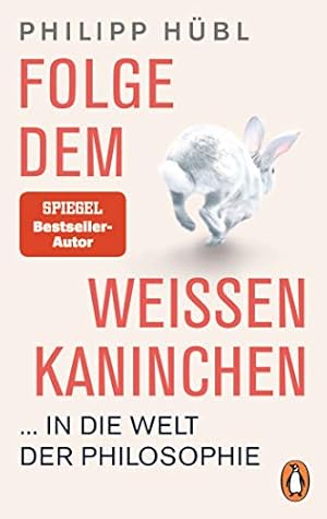 Folge dem weißen Kaninchen  in die Welt der Philosophie Philipp Hübl