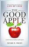 The Good Apple Discover How You Can Live A Life Of Love A Fresh Look At The Fruit Of The Spirit