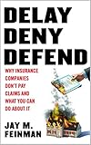 Delay Deny Defend Why Insurance Companies Dont Pay Claims And What You Can Do About It