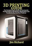 3d Printing Guide The Complete Users Guide For Learning The Fundamentals Of 3d Printing Maintenance And Troubleshooting Common Problems