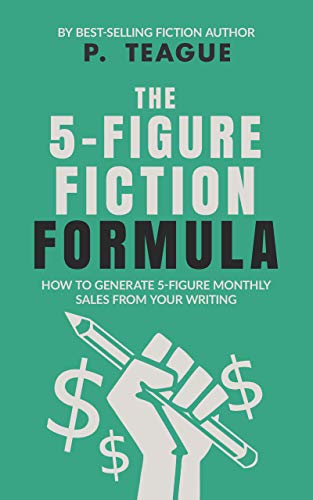 The 5-Figure Fiction Formula (As: P. Teague) cover