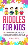 Riddles For Kids 100 Funny And Stimulating Riddles Trick Questions And Creating Brain Teasers To Entertain Smart Kids And The Whole Family