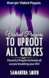 Violent Prayers To Uproot All Curses Powerful Prayers To Break All Curses Troubling Your Life