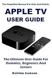 Apple Tv User Guide The Ultimate User Guide For Dummies Beginners And Seniors The Simplified Manual For Kids And Adults