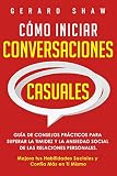 Cmo Iniciar Conversaciones Casuales Gua De Consejos Prcticos Para Superar La Timidez Y La Ansiedad Social De Las Relaciones Personales Mejora Tus Y Confa Ms En Ti Mismo Spanish Edition